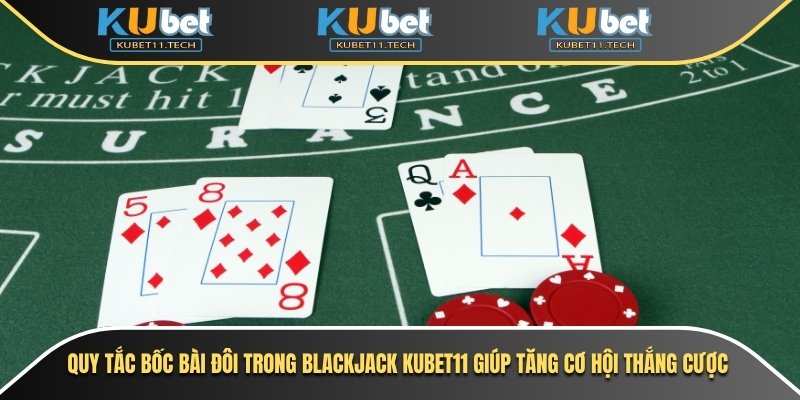 Quy tắc bốc bài đôi trong blackjack Kubet11 giúp tăng cơ hội thắng cược