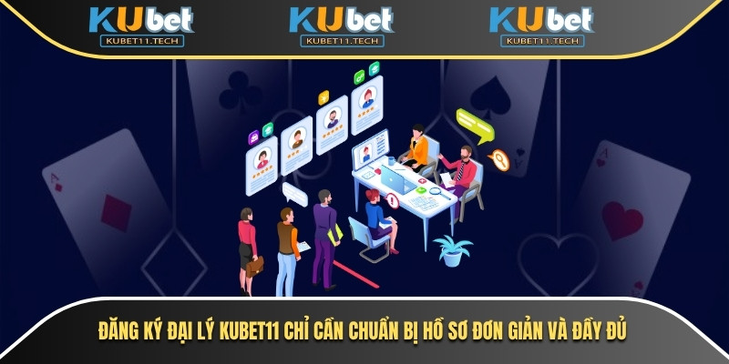 Đăng ký đại lý Kubet11 chỉ cần chuẩn bị hồ sơ đơn giản và đầy đủ