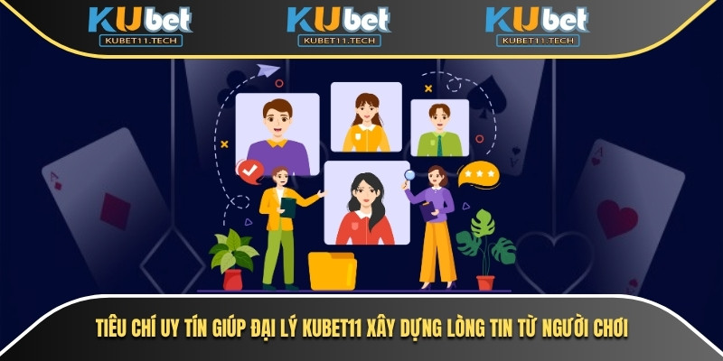  Tiêu chí uy tín giúp đại lý Kubet11 xây dựng lòng tin từ người chơi