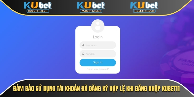 Đảm bảo sử dụng tài khoản đã đăng ký hợp lệ khi đăng nhập Kubet11