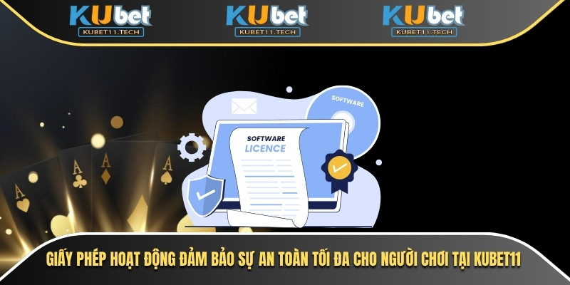 Giấy phép hoạt động đảm bảo sự an toàn tối đa cho người chơi tại Kubet11