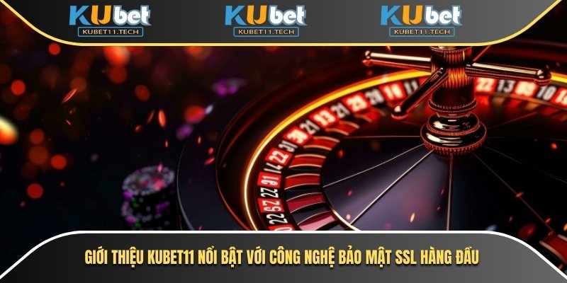 Giới thiệu Kubet11 nổi bật với công nghệ bảo mật SSL hàng đầu
