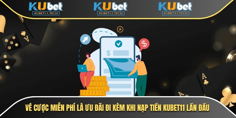 Vé cược miễn phí là ưu đãi đi kèm khi nạp tiền Kubet11 lần đầu