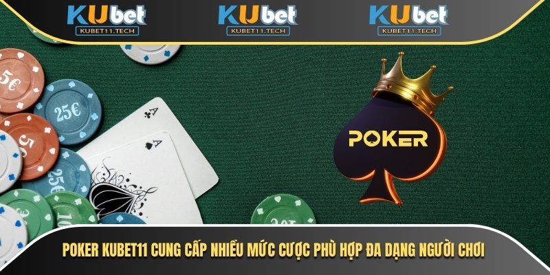 Poker Kubet11 cung cấp nhiều mức cược phù hợp đa dạng người chơi