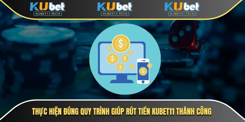 Thực hiện đúng quy trình giúp rút tiền Kubet11 thành công