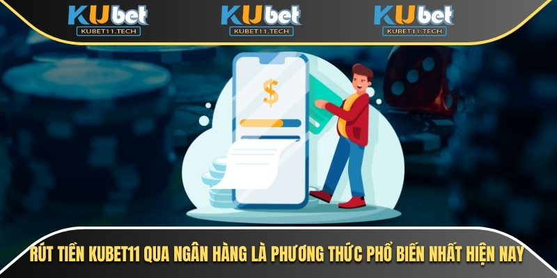 Rút tiền Kubet11 qua ngân hàng là phương thức phổ biến nhất hiện nay