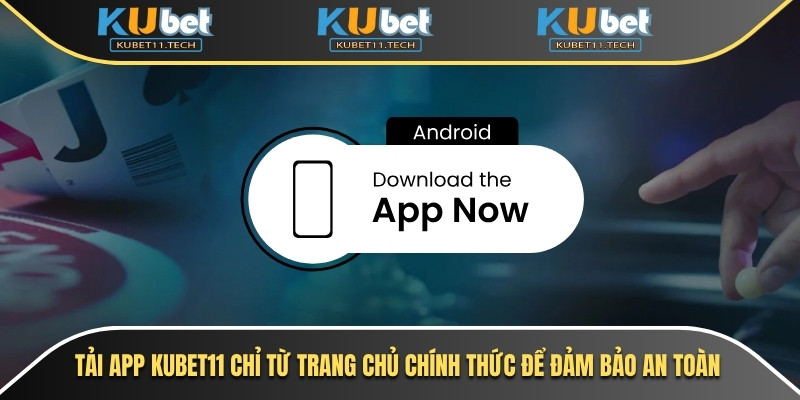 Tải app Kubet11 chỉ từ trang chủ chính thức để đảm bảo an toàn