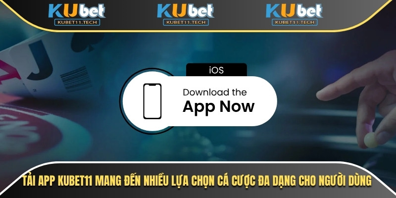 Tải app Kubet11 mang đến nhiều lựa chọn cá cược đa dạng cho người dùng